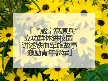 “威宁高原兵”立功群体进校园 讲述铁血军旅故事激励青年参军
